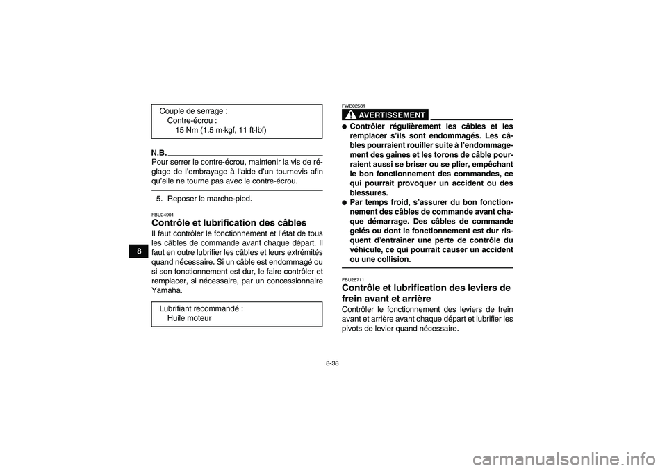 YAMAHA GRIZZLY 250 2011 Notices Demploi (in French) 8-38
8
N.B.Pour serrer le contre-écrou, maintenir la vis de ré-
glage de l’embrayage à l’aide d’un tournevis afin
qu’elle ne tourne pas avec le contre-écrou.5. Reposer le marche-pied.FBU24 YAMAHA GRIZZLY 250 2011 Notices Demploi (in French) 8-38
8
N.B.Pour serrer le contre-écrou, maintenir la vis de ré-
glage de l’embrayage à l’aide d’un tournevis afin
qu’elle ne tourne pas avec le contre-écrou.5. Reposer le marche-pied.FBU24