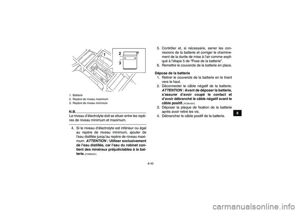 YAMAHA GRIZZLY 250 2011 Notices Demploi (in French) 8-43
8
N.B.Le niveau d’électrolyte doit se situer entre les repè-
res de niveau minimum et maximum.4. Si le niveau d’électrolyte est inférieur ou égal
au repère de niveau minimum, ajouter de YAMAHA GRIZZLY 250 2011 Notices Demploi (in French) 8-43
8
N.B.Le niveau d’électrolyte doit se situer entre les repè-
res de niveau minimum et maximum.4. Si le niveau d’électrolyte est inférieur ou égal
au repère de niveau minimum, ajouter de