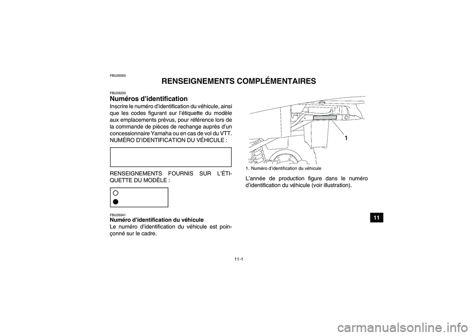 YAMAHA GRIZZLY 250 2011  Notices Demploi (in French) 11-1
11
FBU26000
RENSEIGNEMENTS COMPLÉMENTAIRES
FBU28200Numéros d’identification Inscrire le numéro d’identification du véhicule, ainsi
que les codes figurant sur l’étiquette du modèle
aux