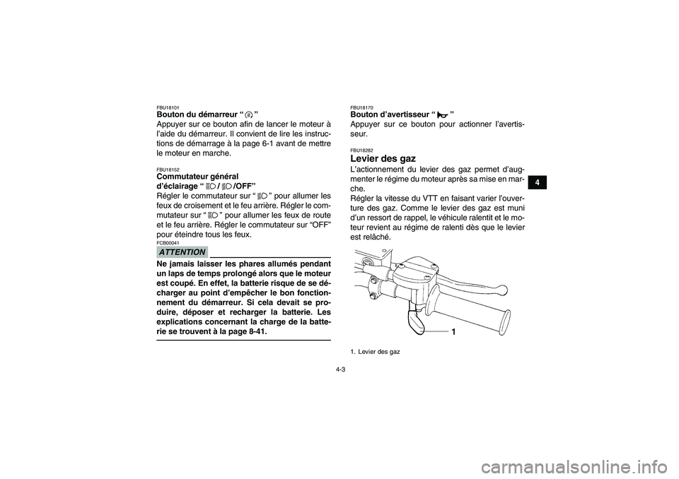 YAMAHA GRIZZLY 250 2011 Notices Demploi (in French) 4-3
4
FBU18101Bouton du démarreur“”
Appuyer sur ce bouton afin de lancer le moteur à
l’aide du démarreur. Il convient de lire les instruc-
tions de démarrage à la page 6-1 avant de mettre
YAMAHA GRIZZLY 250 2011 Notices Demploi (in French) 4-3
4
FBU18101Bouton du démarreur“”
Appuyer sur ce bouton afin de lancer le moteur à
l’aide du démarreur. Il convient de lire les instruc-
tions de démarrage à la page 6-1 avant de mettre