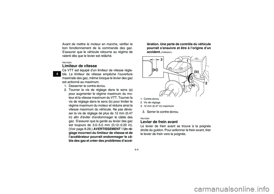 YAMAHA GRIZZLY 250 2011 Notices Demploi (in French) 4-4
4Avant de mettre le moteur en marche, vérifier le
bon fonctionnement de la commande des gaz.
S’assurer que le véhicule retourne au régime de
ralenti dès que le levier est relâché.
FBU18323 YAMAHA GRIZZLY 250 2011 Notices Demploi (in French) 4-4
4Avant de mettre le moteur en marche, vérifier le
bon fonctionnement de la commande des gaz.
S’assurer que le véhicule retourne au régime de
ralenti dès que le levier est relâché.
FBU18323