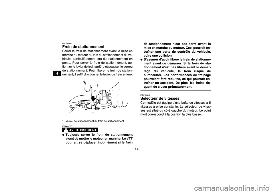 YAMAHA GRIZZLY 250 2011 Notices Demploi (in French) 4-6
4
FBU18460Frein de stationnement Serrer le frein de stationnement avant la mise en
marche du moteur ou lors du stationnement du vé-
hicule, particulièrement lors du stationnement en
pente. Pour YAMAHA GRIZZLY 250 2011 Notices Demploi (in French) 4-6
4
FBU18460Frein de stationnement Serrer le frein de stationnement avant la mise en
marche du moteur ou lors du stationnement du vé-
hicule, particulièrement lors du stationnement en
pente. Pour