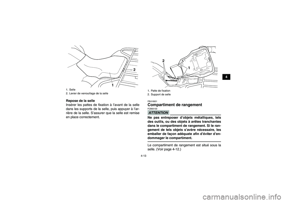 YAMAHA GRIZZLY 250 2011  Notices Demploi (in French) 4-13
4
Repose de la selle
Insérer les pattes de fixation à l’avant de la selle
dans les supports de la selle, puis appuyer à l’ar-
rière de la selle. S’assurer que la selle est remise
en pla