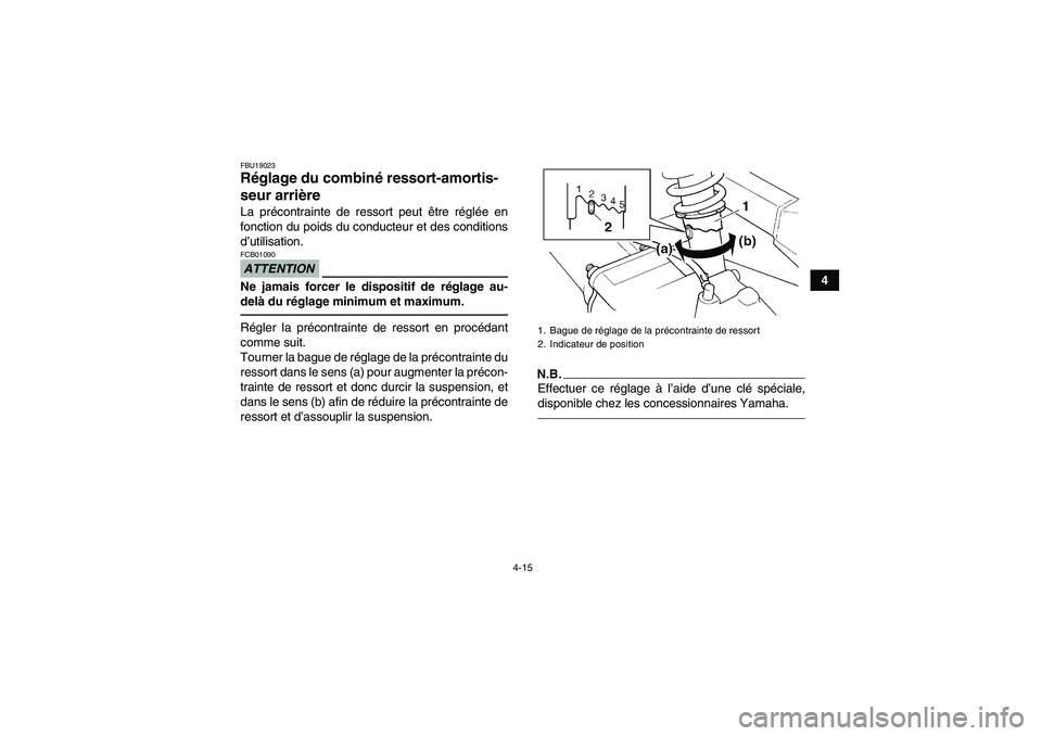 YAMAHA GRIZZLY 250 2011  Notices Demploi (in French) 4-15
4
FBU19023Réglage du combiné ressort-amortis-
seur arrière La précontrainte de ressort peut être réglée en
fonction du poids du conducteur et des conditions
d’utilisation.ATTENTIONFCB010