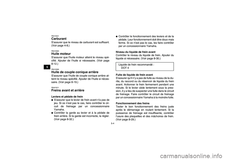 YAMAHA GRIZZLY 250 2011 Notices Demploi (in French) 5-4
5
FBU19541Carburant S’assurer que le niveau de carburant est suffisant.
(Voir page 4-8.)FBU19560Huile moteur S’assurer que l’huile moteur atteint le niveau spé-
cifié. Ajouter de l’huile YAMAHA GRIZZLY 250 2011 Notices Demploi (in French) 5-4
5
FBU19541Carburant S’assurer que le niveau de carburant est suffisant.
(Voir page 4-8.)FBU19560Huile moteur S’assurer que l’huile moteur atteint le niveau spé-
cifié. Ajouter de l’huile