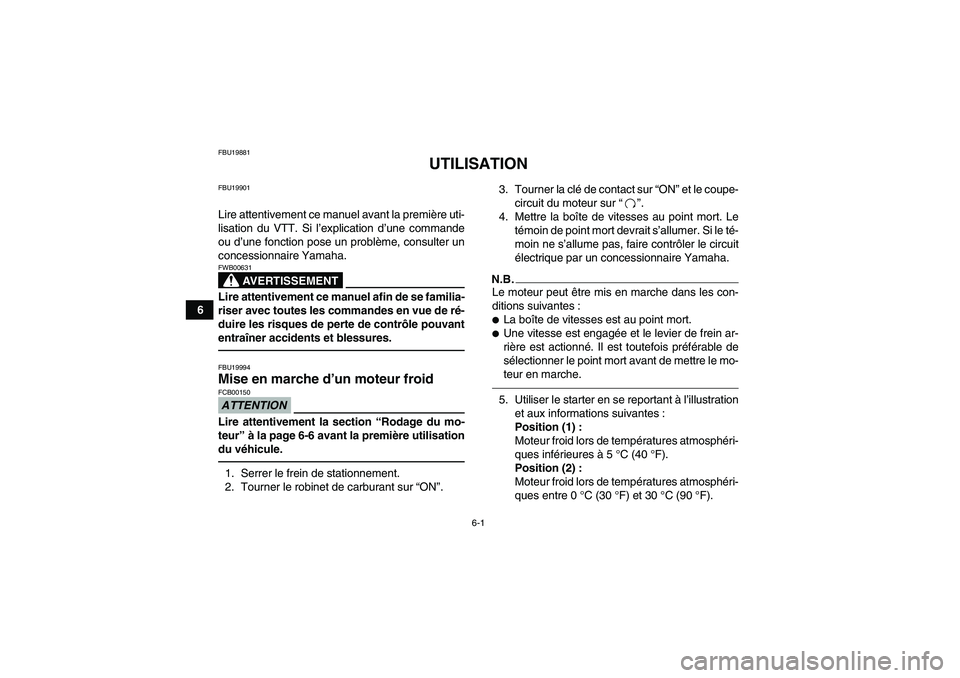 YAMAHA GRIZZLY 250 2011 Notices Demploi (in French) 6-1
6
FBU19881
UTILISATION
FBU19901Lire attentivement ce manuel avant la première uti-
lisation du VTT. Si l’explication d’une commande
ou d’une fonction pose un problème, consulter un
concess YAMAHA GRIZZLY 250 2011 Notices Demploi (in French) 6-1
6
FBU19881
UTILISATION
FBU19901Lire attentivement ce manuel avant la première uti-
lisation du VTT. Si l’explication d’une commande
ou d’une fonction pose un problème, consulter un
concess