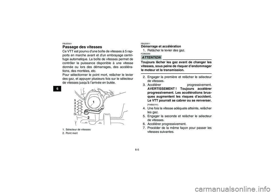 YAMAHA GRIZZLY 250 2011 Notices Demploi (in French) 6-5
6
FBU20551Passage des vitesses Ce VTT est pourvu d’une boîte de vitesses à 5 rap-
ports en marche avant et d’un embrayage centri-
fuge automatique. La boîte de vitesses permet de
contrôler YAMAHA GRIZZLY 250 2011 Notices Demploi (in French) 6-5
6
FBU20551Passage des vitesses Ce VTT est pourvu d’une boîte de vitesses à 5 rap-
ports en marche avant et d’un embrayage centri-
fuge automatique. La boîte de vitesses permet de
contrôler