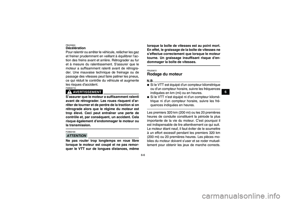 YAMAHA GRIZZLY 250 2011 Notices Demploi (in French) 6-6
6
FBU20650Décélération
Pour ralentir ou arrêter le véhicule, relâcher les gaz
et freiner prudemment en veillant à équilibrer l’ac-
tion des freins avant et arrière. Rétrograder au fur
YAMAHA GRIZZLY 250 2011 Notices Demploi (in French) 6-6
6
FBU20650Décélération
Pour ralentir ou arrêter le véhicule, relâcher les gaz
et freiner prudemment en veillant à équilibrer l’ac-
tion des freins avant et arrière. Rétrograder au fur