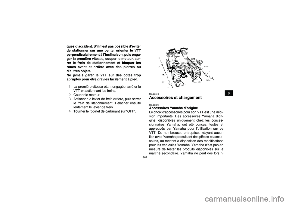 YAMAHA GRIZZLY 250 2011 Notices Demploi (in French) 6-8
6 ques d’accident. S’il n’est pas possible d’éviter
de stationner sur une pente, orienter le VTT
perpendiculairement à l’inclinaison, puis enga-
ger la première vitesse, couper le mot YAMAHA GRIZZLY 250 2011 Notices Demploi (in French) 6-8
6 ques d’accident. S’il n’est pas possible d’éviter
de stationner sur une pente, orienter le VTT
perpendiculairement à l’inclinaison, puis enga-
ger la première vitesse, couper le mot