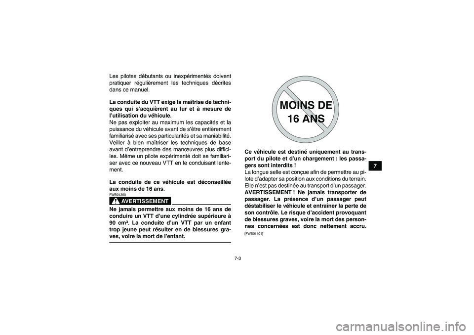 YAMAHA GRIZZLY 250 2011 Notices Demploi (in French) 7-3
7 Les pilotes débutants ou inexpérimentés doivent
pratiquer régulièrement les techniques décrites
dans ce manuel.
La conduite du VTT exige la maîtrise de techni-
ques qui s’acquièrent au YAMAHA GRIZZLY 250 2011 Notices Demploi (in French) 7-3
7 Les pilotes débutants ou inexpérimentés doivent
pratiquer régulièrement les techniques décrites
dans ce manuel.
La conduite du VTT exige la maîtrise de techni-
ques qui s’acquièrent au