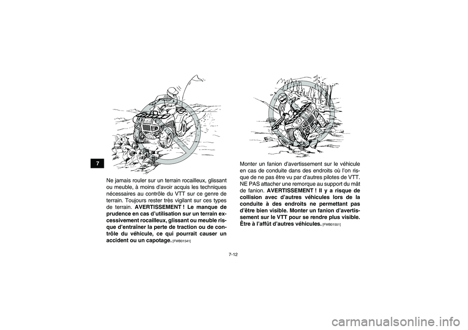 YAMAHA GRIZZLY 250 2011 Notices Demploi (in French) 7-12
7
Ne jamais rouler sur un terrain rocailleux, glissant
ou meuble, à moins d’avoir acquis les techniques
nécessaires au contrôle du VTT sur ce genre de
terrain. Toujours rester très vigilant YAMAHA GRIZZLY 250 2011 Notices Demploi (in French) 7-12
7
Ne jamais rouler sur un terrain rocailleux, glissant
ou meuble, à moins d’avoir acquis les techniques
nécessaires au contrôle du VTT sur ce genre de
terrain. Toujours rester très vigilant
