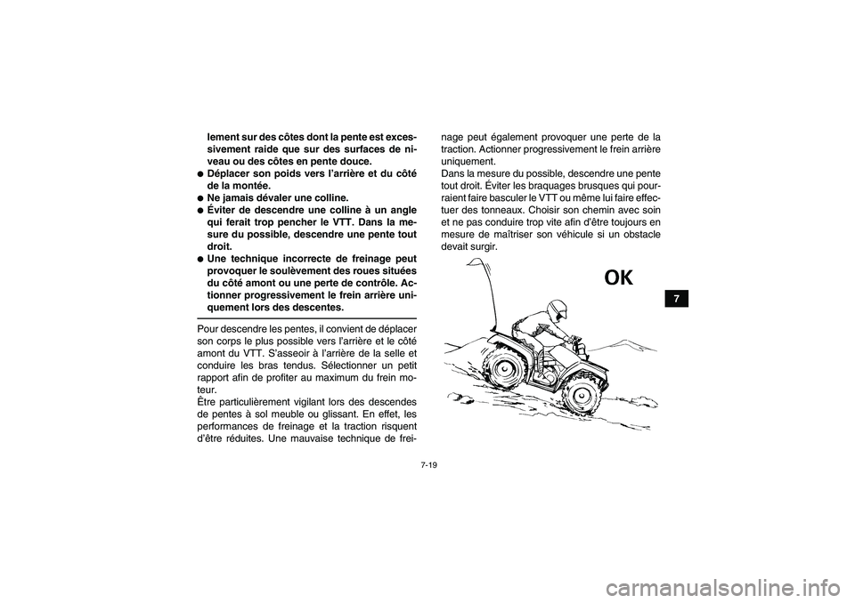 YAMAHA GRIZZLY 250 2011 Notices Demploi (in French) 7-19
7 lement sur des côtes dont la pente est exces-
sivement raide que sur des surfaces de ni-
veau ou des côtes en pente douce.
Déplacer son poids vers l’arrière et du côté
de la montée.N YAMAHA GRIZZLY 250 2011 Notices Demploi (in French) 7-19
7 lement sur des côtes dont la pente est exces-
sivement raide que sur des surfaces de ni-
veau ou des côtes en pente douce.
Déplacer son poids vers l’arrière et du côté
de la montée.N