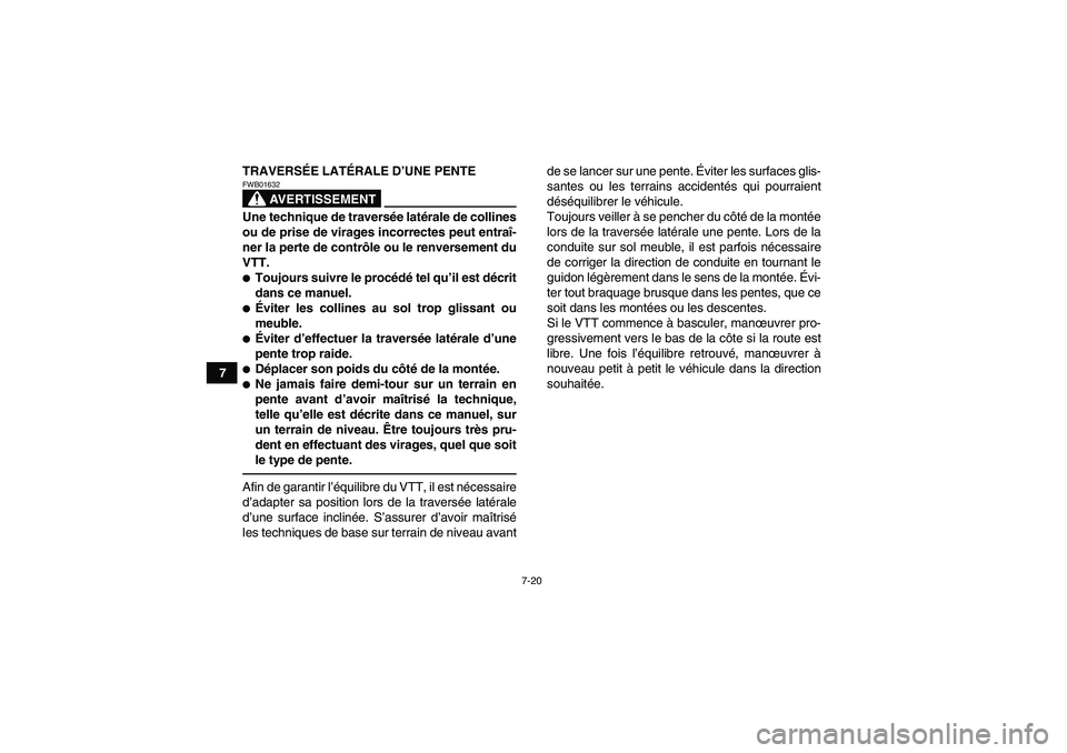 YAMAHA GRIZZLY 250 2011 Notices Demploi (in French) 7-20
7TRAVERSÉE LATÉRALE D’UNE PENTE
AVERTISSEMENT
FWB01632Une technique de traversée latérale de collines
ou de prise de virages incorrectes peut entraî-
ner la perte de contrôle ou le renver YAMAHA GRIZZLY 250 2011 Notices Demploi (in French) 7-20
7TRAVERSÉE LATÉRALE D’UNE PENTE
AVERTISSEMENT
FWB01632Une technique de traversée latérale de collines
ou de prise de virages incorrectes peut entraî-
ner la perte de contrôle ou le renver