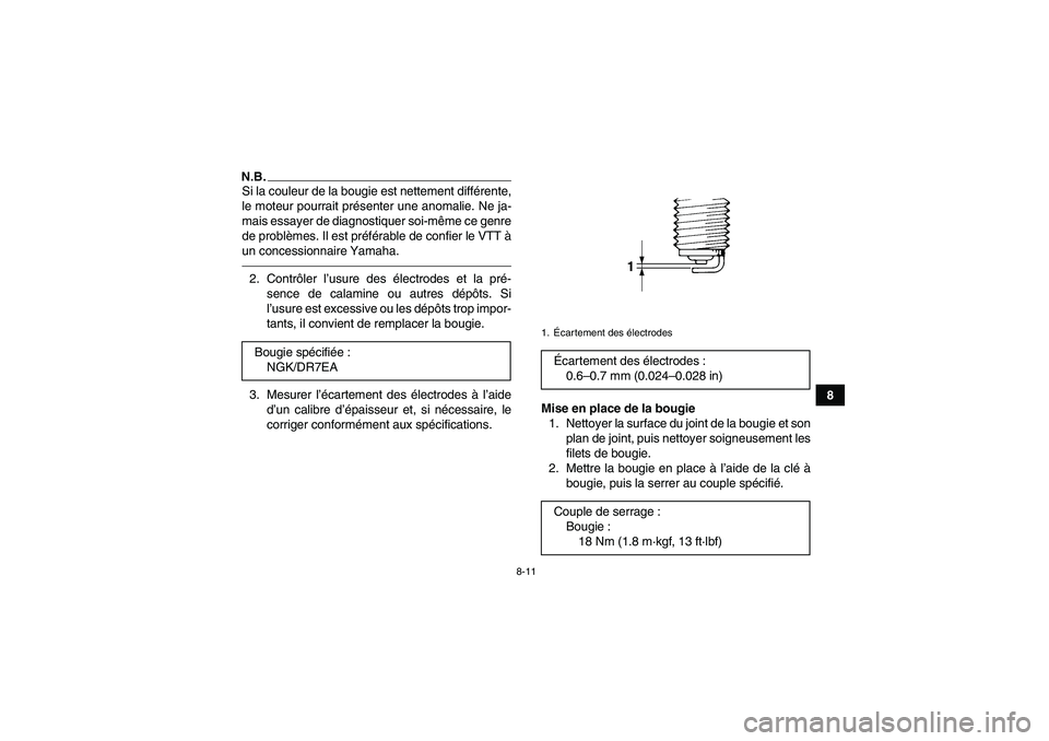 YAMAHA GRIZZLY 250 2011 Notices Demploi (in French) 8-11
8
N.B.Si la couleur de la bougie est nettement différente,
le moteur pourrait présenter une anomalie. Ne ja-
mais essayer de diagnostiquer soi-même ce genre
de problèmes. Il est préférable YAMAHA GRIZZLY 250 2011 Notices Demploi (in French) 8-11
8
N.B.Si la couleur de la bougie est nettement différente,
le moteur pourrait présenter une anomalie. Ne ja-
mais essayer de diagnostiquer soi-même ce genre
de problèmes. Il est préférable