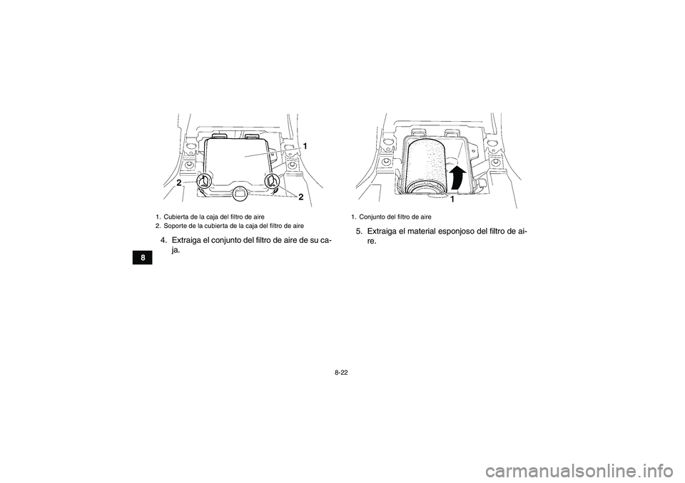 YAMAHA GRIZZLY 250 2010  Manuale de Empleo (in Spanish) 8-22
84. Extraiga el conjunto del filtro de aire de su ca-
ja.5. Extraiga el material esponjoso del filtro de ai-
re.
1. Cubierta de la caja del filtro de aire
2. Soporte de la cubierta de la caja del