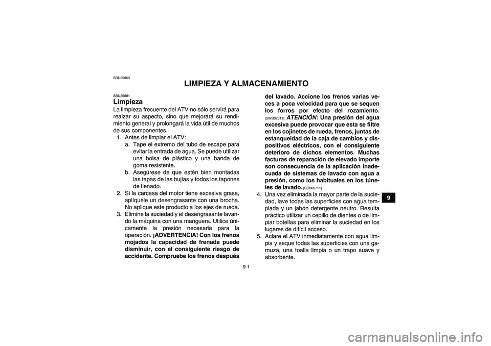 YAMAHA GRIZZLY 250 2010  Manuale de Empleo (in Spanish) 9-1
9
SBU25860
LIMPIEZA Y ALMACENAMIENTO
SBU25881Limpieza La limpieza frecuente del ATV no sólo servirá para
realzar su aspecto, sino que mejorará su rendi-
miento general y prolongará la vida út