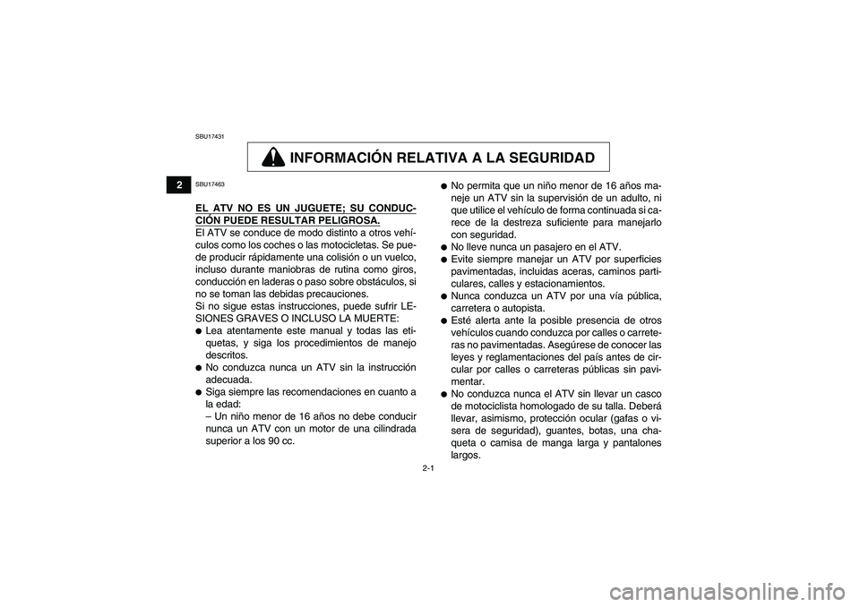 YAMAHA GRIZZLY 250 2010  Manuale de Empleo (in Spanish) 2-1
2
SBU17431
INFORMACIÓN RELATIVA A LA SEGURIDAD
SBU17463EL ATV NO ES UN JUGUETE; SU CONDUC-CIÓN PUEDE RESULTAR PELIGROSA.El ATV se conduce de modo distinto a otros vehí-
culos como los coches o 