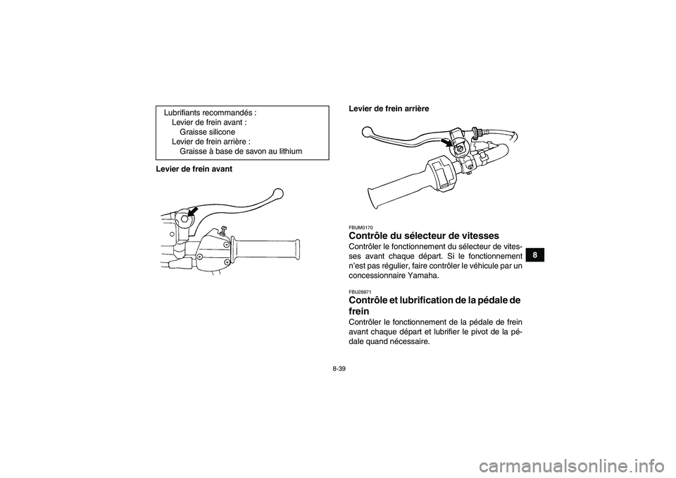 YAMAHA GRIZZLY 250 2010  Notices Demploi (in French) 8-39
8 Levier de frein avantLevier de frein arrière
FBUM0170Contrôle du sélecteur de vitesses Contrôler le fonctionnement du sélecteur de vites-
ses avant chaque départ. Si le fonctionnement
n
