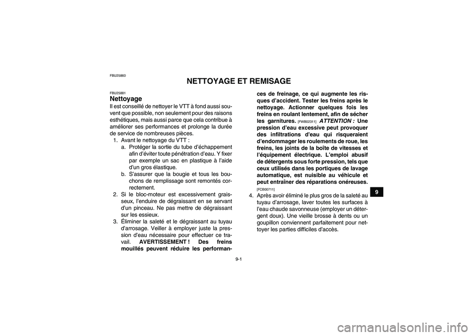 YAMAHA GRIZZLY 250 2010 Notices Demploi (in French) 9-1
9
FBU25860
NETTOYAGE ET REMISAGE
FBU25881Nettoyage Il est conseillé de nettoyer le VTT à fond aussi sou-
vent que possible, non seulement pour des raisons
esthétiques, mais aussi parce que cela YAMAHA GRIZZLY 250 2010 Notices Demploi (in French) 9-1
9
FBU25860
NETTOYAGE ET REMISAGE
FBU25881Nettoyage Il est conseillé de nettoyer le VTT à fond aussi sou-
vent que possible, non seulement pour des raisons
esthétiques, mais aussi parce que cela