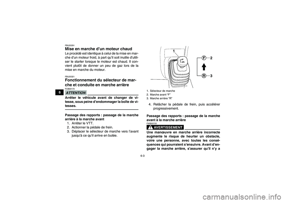 YAMAHA GRIZZLY 250 2010 Notices Demploi (in French) 6-3
6
FBU20291Mise en marche d’un moteur chaud Le procédé est identique à celui de la mise en mar-
che d’un moteur froid, à part qu’il soit inutile d’utili-
ser le starter lorsque le moteu YAMAHA GRIZZLY 250 2010 Notices Demploi (in French) 6-3
6
FBU20291Mise en marche d’un moteur chaud Le procédé est identique à celui de la mise en mar-
che d’un moteur froid, à part qu’il soit inutile d’utili-
ser le starter lorsque le moteu
