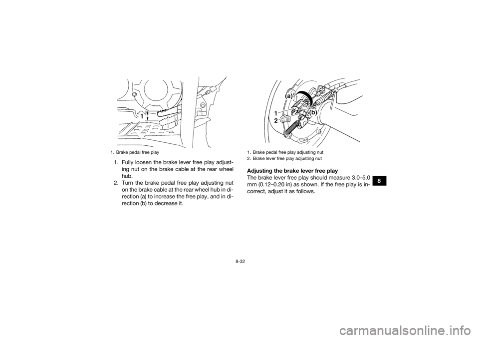 YAMAHA GRIZZLY 350 2017  Owners Manual 8-32
8
1. Fully loosen the brake lever free play adjust-
ing nut on the brake cable at the rear wheel
hub.
2. Turn the brake pedal free play adjusting nut on the brake cable at the rear wheel hub in d