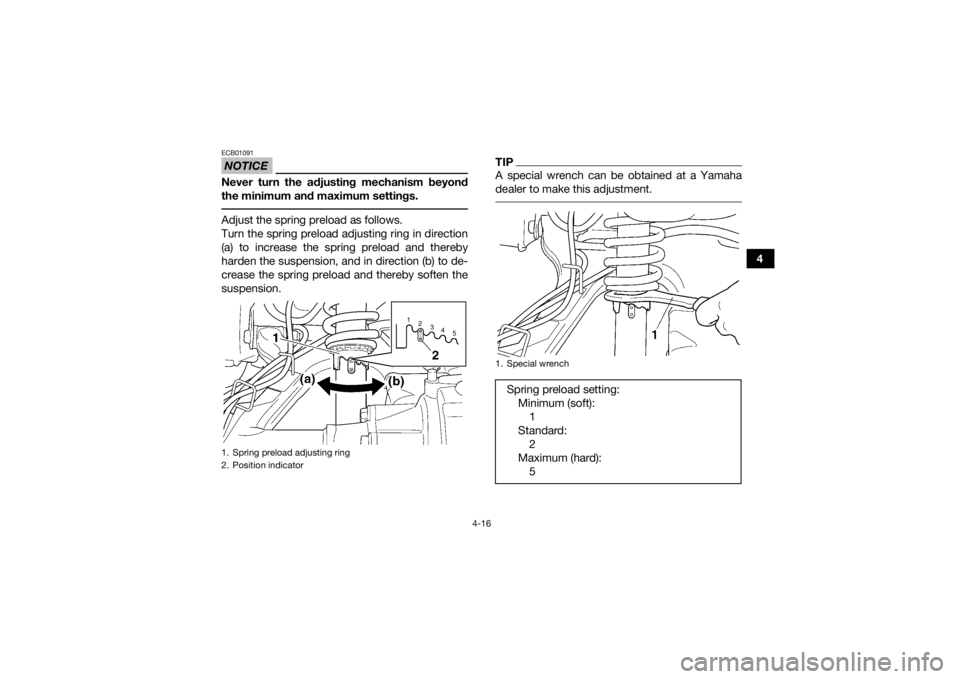 YAMAHA GRIZZLY 350 2017  Owners Manual 4-16
4
NOTICEECB01091Never turn the adjusting mechanism beyond
the minimum and maximum settings. Adjust the spring preload as follows.
Turn the spring preload adjusting ring in direction
(a) to increa