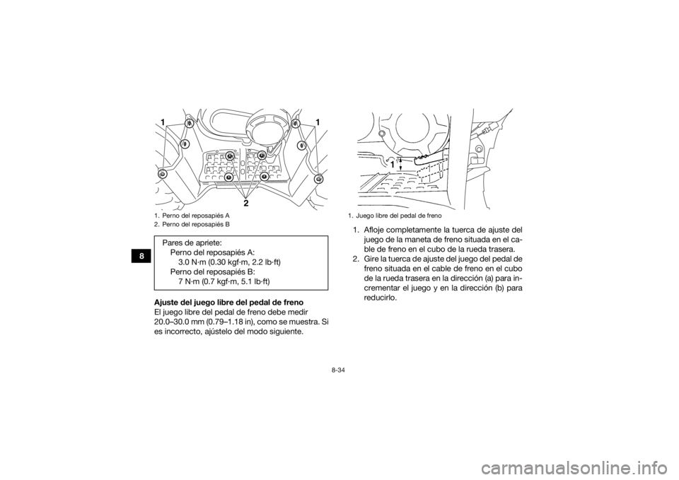 YAMAHA GRIZZLY 350 2017  Manuale de Empleo (in Spanish) 8-34
8Ajuste del juego libre del pedal de freno
El juego libre del pedal de freno debe medir 
20.0–30.0 mm (0.79–1.18 in), como se muestra. Si
es incorrecto, ajústelo del modo siguiente. 1. Afloj