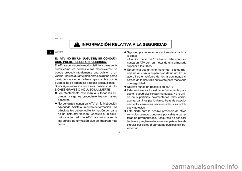 YAMAHA GRIZZLY 350 2017 Manuale de Empleo (in Spanish) 2-1
2
SBU17432
INFORMACIÓN RELATIVA A LA SEGURIDAD
INFORMACIÓN RELATIVA A LA SEGURIDAD
SBU17566EL ATV NO ES UN JUGUETE; SU CONDUC-CIÓN PUEDE RESULTAR PELIGROSA.El ATV se conduce de modo distinto a YAMAHA GRIZZLY 350 2017 Manuale de Empleo (in Spanish) 2-1
2
SBU17432
INFORMACIÓN RELATIVA A LA SEGURIDAD
INFORMACIÓN RELATIVA A LA SEGURIDAD
SBU17566EL ATV NO ES UN JUGUETE; SU CONDUC-CIÓN PUEDE RESULTAR PELIGROSA.El ATV se conduce de modo distinto a
