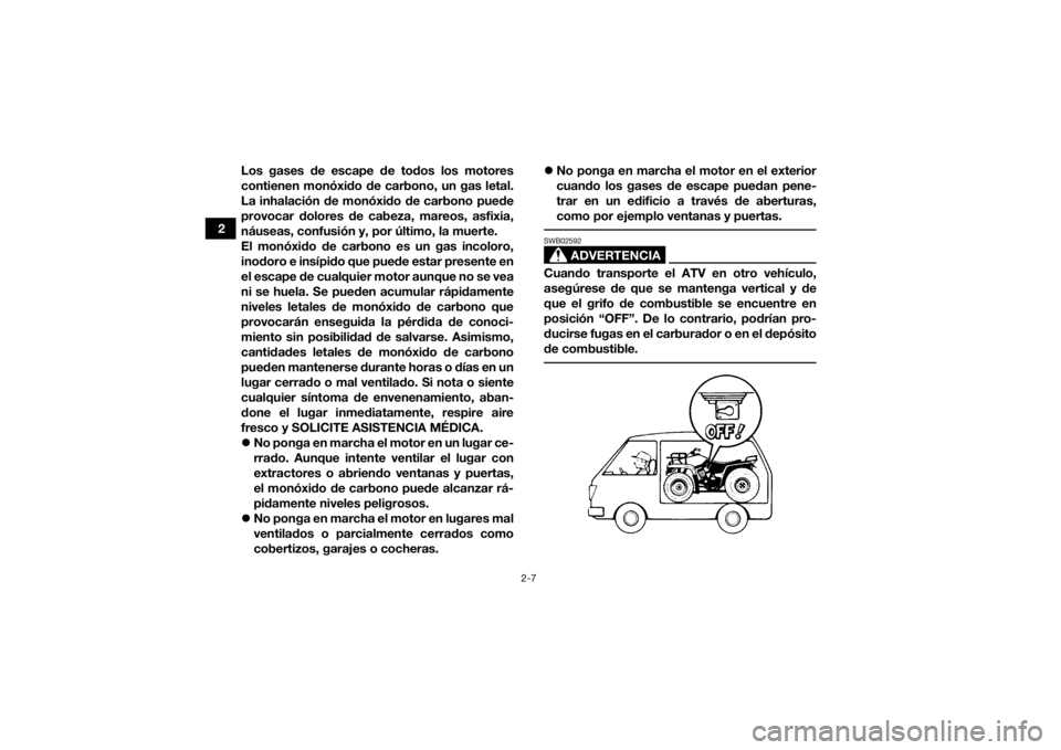YAMAHA GRIZZLY 350 2017 Manuale de Empleo (in Spanish) 2-7
2Los gases de escape de todos los motores
contienen monóxido de carbono, un gas letal.
La inhalación de monóxido de carbono puede
provocar dolores de cabeza, mareos, asfixia,
náuseas, confusi YAMAHA GRIZZLY 350 2017 Manuale de Empleo (in Spanish) 2-7
2Los gases de escape de todos los motores
contienen monóxido de carbono, un gas letal.
La inhalación de monóxido de carbono puede
provocar dolores de cabeza, mareos, asfixia,
náuseas, confusi