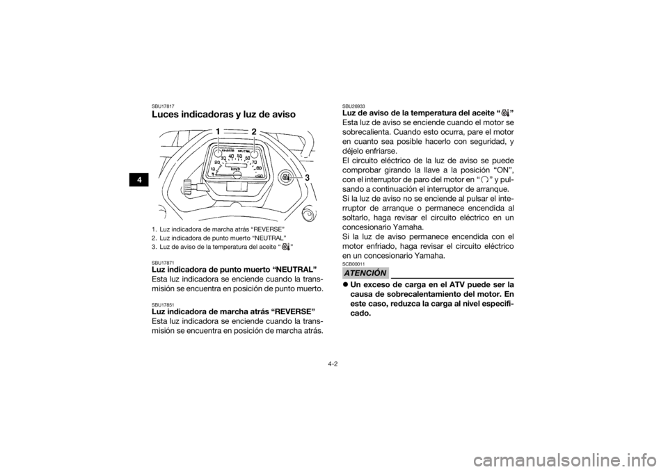 YAMAHA GRIZZLY 350 2017 Manuale de Empleo (in Spanish) 4-2
4
SBU17817Luces indicadoras y luz de avisoSBU17871Luz indicadora de punto muerto “NEUTRAL”
Esta luz indicadora se enciende cuando la trans-
misión se encuentra en posición de punto muerto.SB YAMAHA GRIZZLY 350 2017 Manuale de Empleo (in Spanish) 4-2
4
SBU17817Luces indicadoras y luz de avisoSBU17871Luz indicadora de punto muerto “NEUTRAL”
Esta luz indicadora se enciende cuando la trans-
misión se encuentra en posición de punto muerto.SB