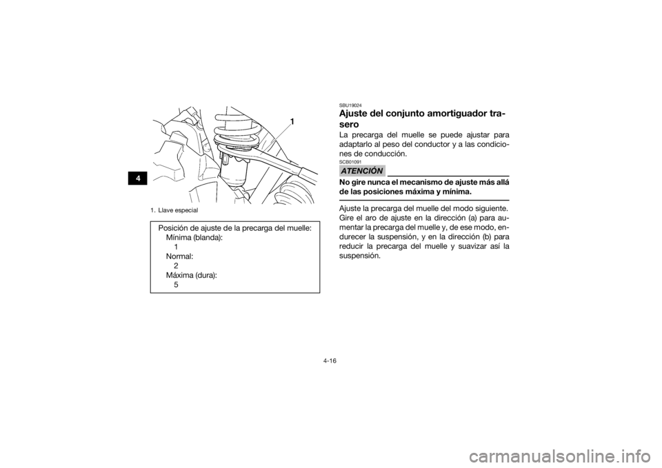 YAMAHA GRIZZLY 350 2017  Manuale de Empleo (in Spanish) 4-16
4
SBU19024Ajuste del conjunto amortiguador tra-
seroLa precarga del muelle se puede ajustar para
adaptarlo al peso del conductor y a las condicio-
nes de conducción.ATENCIÓNSCB01091No gire nunc