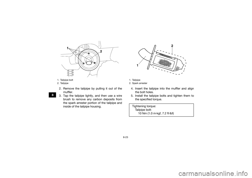 YAMAHA GRIZZLY 350 2016  Owners Manual 8-23
82. Remove the tailpipe by pulling it out of the
muffler.
3. Tap the tailpipe lightly, and then use a wire brush to remove any carbon deposits from
the spark arrester portion of the tailpipe and

