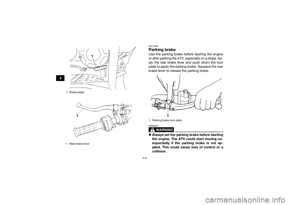 YAMAHA GRIZZLY 350 2016  Owners Manual 4-9
4
EBU18462Parking brakeUse the parking brake before starting the engine
or after parking the ATV, especially on a slope. Ap-
ply the rear brake lever and push down the lock
plate to apply the park