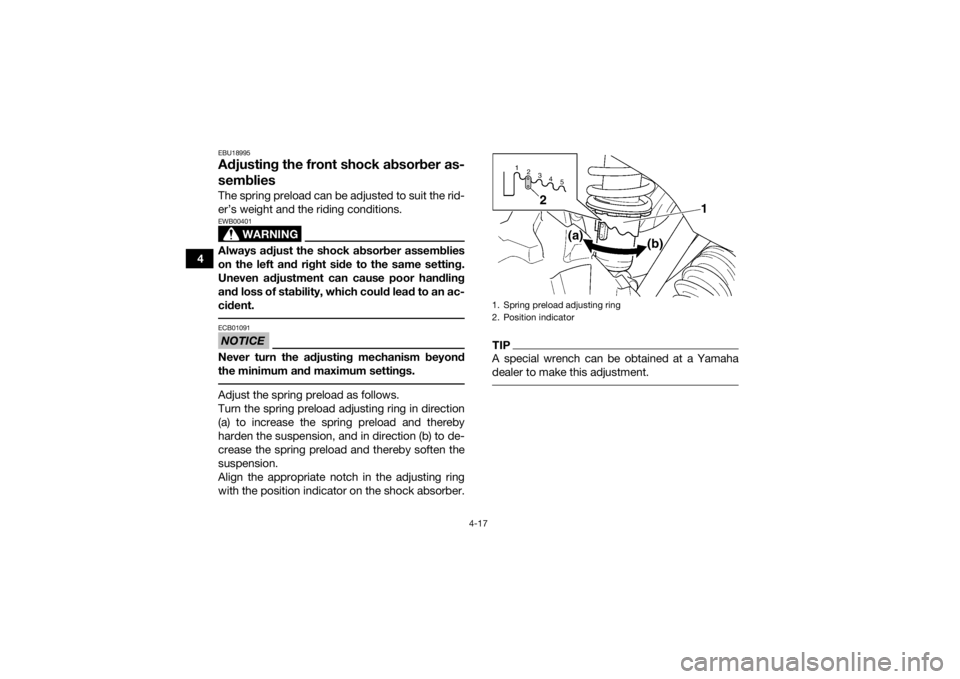 YAMAHA GRIZZLY 350 2016 Owners Manual 4-17
4
EBU18995Adjusting the front shock absorber as-
sembliesThe spring preload can be adjusted to suit the rid-
er’s weight and the riding conditions.
WARNING
EWB00401Always adjust the shock absor YAMAHA GRIZZLY 350 2016 Owners Manual 4-17
4
EBU18995Adjusting the front shock absorber as-
sembliesThe spring preload can be adjusted to suit the rid-
er’s weight and the riding conditions.
WARNING
EWB00401Always adjust the shock absor