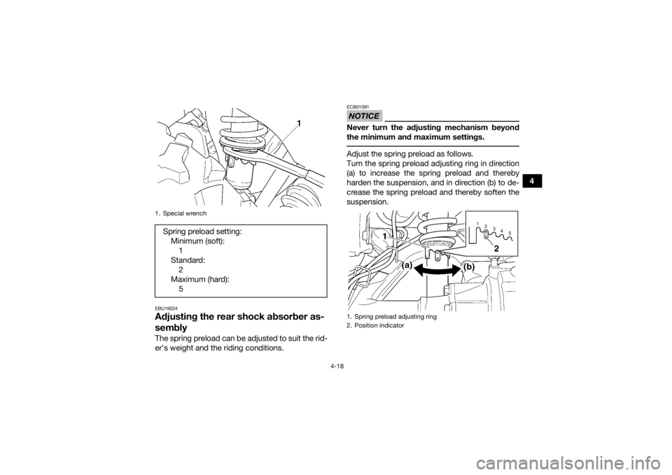 YAMAHA GRIZZLY 350 2016  Owners Manual 4-18
4
EBU19024Adjusting the rear shock absorber as-
semblyThe spring preload can be adjusted to suit the rid-
er’s weight and the riding conditions.
NOTICEECB01091Never turn the adjusting mechanism