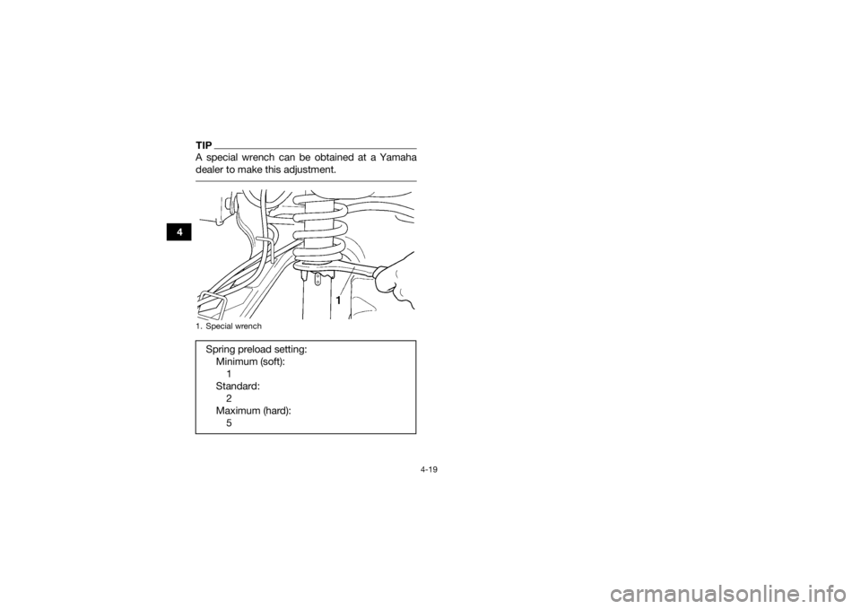 YAMAHA GRIZZLY 350 2016  Owners Manual 4-19
4
TIPA special wrench can be obtained at a Yamaha
dealer to make this adjustment. 1. Special wrenchSpring preload setting:Minimum (soft):1
Standard: 2
Maximum (hard): 5
U1NS64E0.book  Page 19  Th