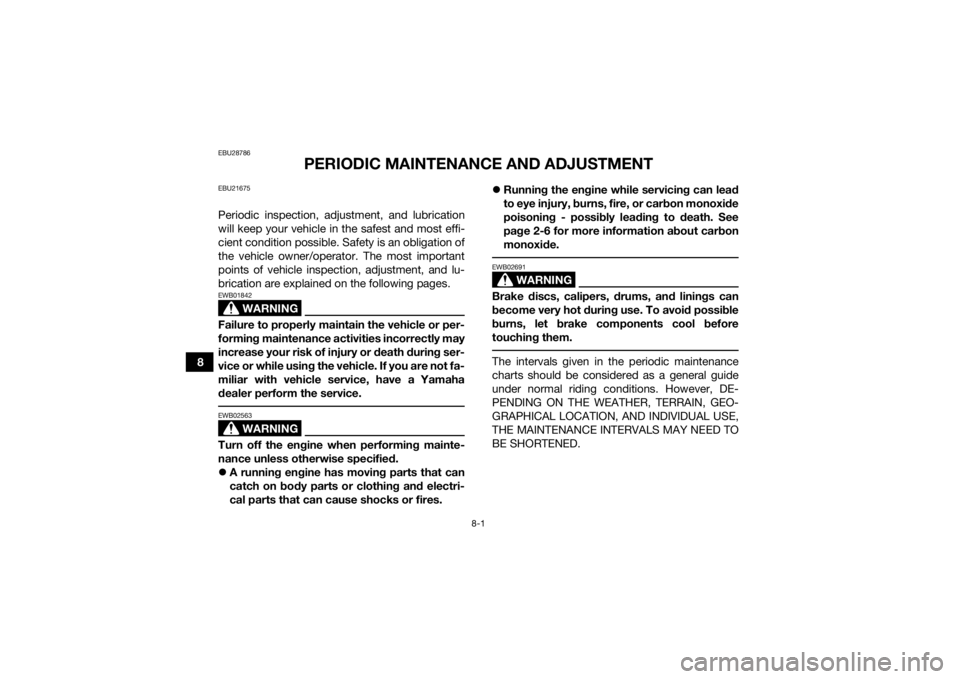 YAMAHA GRIZZLY 350 2016 Owners Manual 8-1
8
EBU28786
PERIODIC MAINTENANCE AND ADJUSTMENT
EBU21675Periodic inspection, adjustment, and lubrication
will keep your vehicle in the safest and most effi-
cient condition possible. Safety is an o YAMAHA GRIZZLY 350 2016 Owners Manual 8-1
8
EBU28786
PERIODIC MAINTENANCE AND ADJUSTMENT
EBU21675Periodic inspection, adjustment, and lubrication
will keep your vehicle in the safest and most effi-
cient condition possible. Safety is an o
