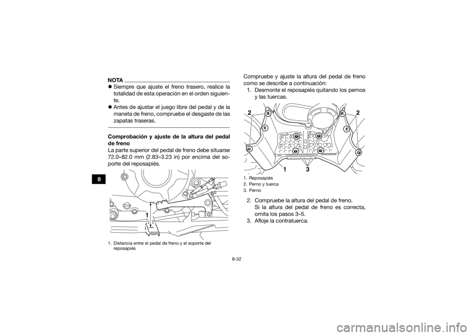 YAMAHA GRIZZLY 350 2016  Manuale de Empleo (in Spanish) 8-32
8
NOTASiempre que ajuste el freno trasero, realice la
totalidad de esta operación en el orden siguien-
te.
 Antes de ajustar el juego libre del pedal y de la
maneta de freno, compruebe el 