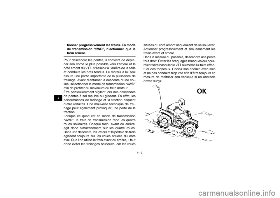 YAMAHA GRIZZLY 350 2015 Notices Demploi (in French) 7-19
7tionner progressivement les freins. En mode
de transmission “2WD”, n’actionner que le
frein arrière.
Pour descendre les pentes, il convient de dépla-
cer son corps le plus possible vers YAMAHA GRIZZLY 350 2015 Notices Demploi (in French) 7-19
7tionner progressivement les freins. En mode
de transmission “2WD”, n’actionner que le
frein arrière.
Pour descendre les pentes, il convient de dépla-
cer son corps le plus possible vers