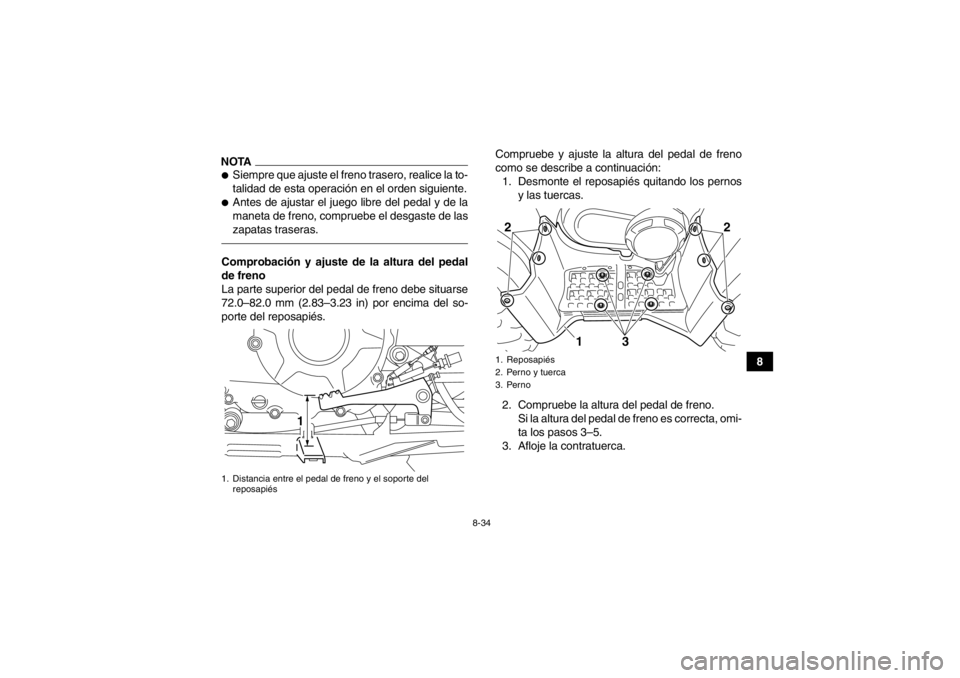 YAMAHA GRIZZLY 350 2014  Manuale de Empleo (in Spanish) 8-34
8
NOTA●Siempre que ajuste el freno trasero, realice la to-
talidad de esta operación en el orden siguiente.●Antes de ajustar el juego libre del pedal y de la
maneta de freno, compruebe el de