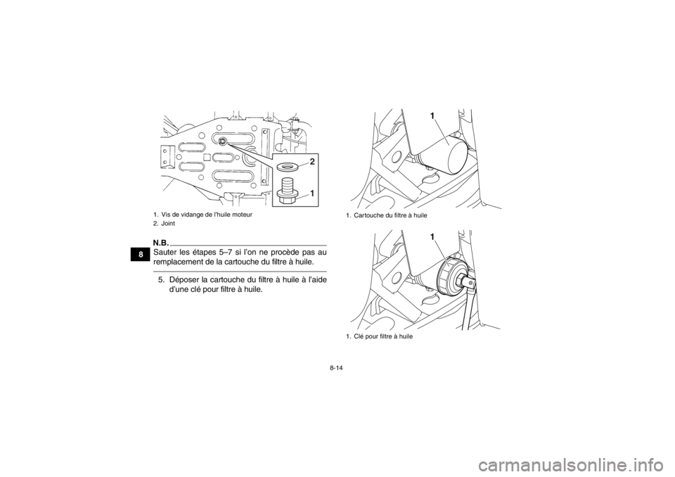 YAMAHA GRIZZLY 350 2014  Notices Demploi (in French) 8-14
8
N.B.Sauter les étapes 5–7 si l’on ne procède pas au
remplacement de la cartouche du filtre à huile.5. Déposer la cartouche du filtre à huile à l’aided’une clé pour filtre à huil