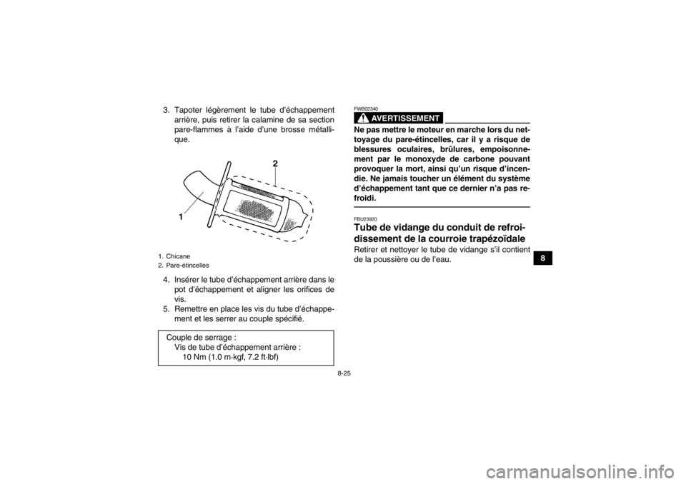 YAMAHA GRIZZLY 350 2014 Notices Demploi (in French) 8-25
8
3. Tapoter légèrement le tube d’échappement
arrière, puis retirer la calamine de sa section
pare-flammes à l’aide d’une brosse métalli-
que.
4. Insérer le tube d’échappement arr YAMAHA GRIZZLY 350 2014 Notices Demploi (in French) 8-25
8
3. Tapoter légèrement le tube d’échappement
arrière, puis retirer la calamine de sa section
pare-flammes à l’aide d’une brosse métalli-
que.
4. Insérer le tube d’échappement arr