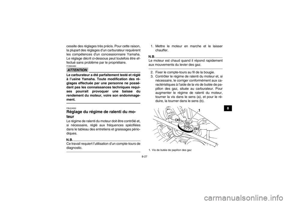 YAMAHA GRIZZLY 350 2014 Notices Demploi (in French) 8-27
8
cessite des réglages très précis. Pour cette raison,
la plupart des réglages d’un carburateur requièrent
les compétences d’un concessionnaire Yamaha.
Le réglage décrit ci-dessous pe YAMAHA GRIZZLY 350 2014 Notices Demploi (in French) 8-27
8
cessite des réglages très précis. Pour cette raison,
la plupart des réglages d’un carburateur requièrent
les compétences d’un concessionnaire Yamaha.
Le réglage décrit ci-dessous pe