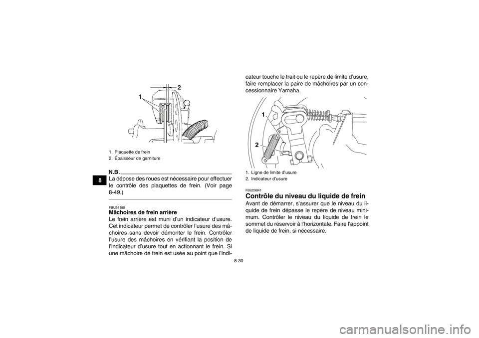 YAMAHA GRIZZLY 350 2014 Notices Demploi (in French) 8-30
8
N.B.La dépose des roues est nécessaire pour effectuer
le contrôle des plaquettes de frein. (Voir page
8-49.)FBU24180Mâchoires de frein arrière
Le frein arrière est muni d’un indicateur YAMAHA GRIZZLY 350 2014 Notices Demploi (in French) 8-30
8
N.B.La dépose des roues est nécessaire pour effectuer
le contrôle des plaquettes de frein. (Voir page
8-49.)FBU24180Mâchoires de frein arrière
Le frein arrière est muni d’un indicateur