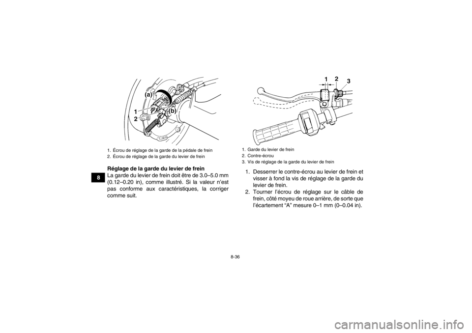 YAMAHA GRIZZLY 350 2014  Notices Demploi (in French) 8-36
8Réglage de la garde du levier de frein
La garde du levier de frein doit être de 3.0–5.0 mm
(0.12–0.20 in), comme illustré. Si la valeur n’est
pas conforme aux caractéristiques, la corr