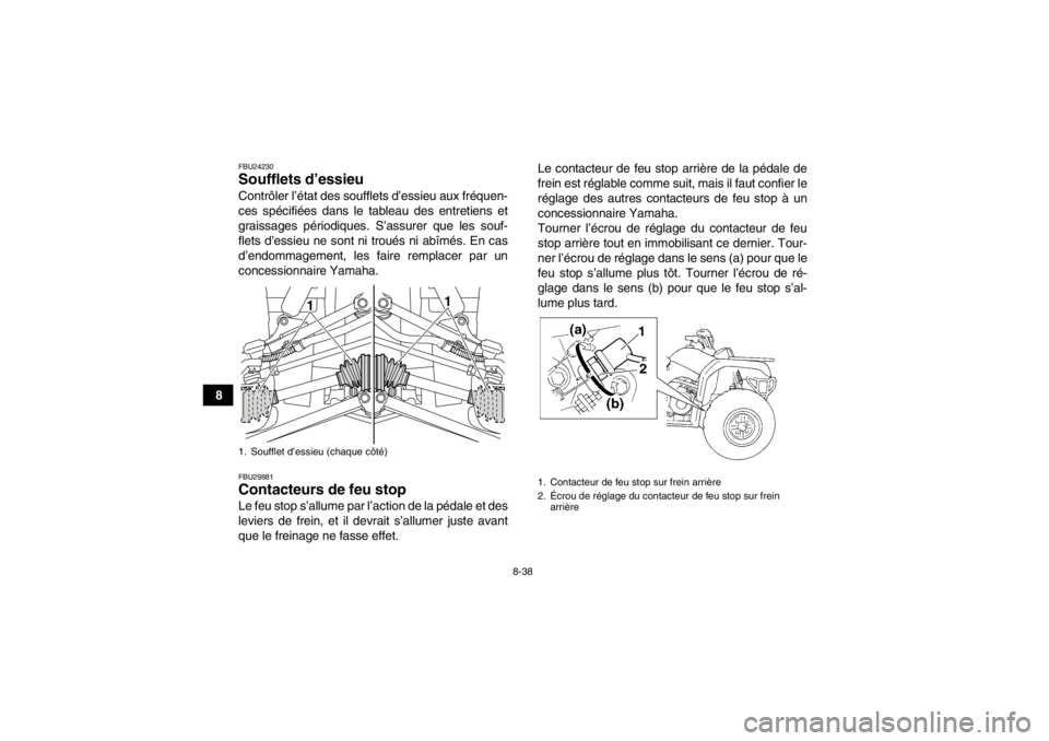 YAMAHA GRIZZLY 350 2014 Notices Demploi (in French) 8-38
8
FBU24230Soufflets d’essieu Contrôler l’état des soufflets d’essieu aux fréquen-
ces spécifiées dans le tableau des entretiens et
graissages périodiques. S’assurer que les souf-
fl YAMAHA GRIZZLY 350 2014 Notices Demploi (in French) 8-38
8
FBU24230Soufflets d’essieu Contrôler l’état des soufflets d’essieu aux fréquen-
ces spécifiées dans le tableau des entretiens et
graissages périodiques. S’assurer que les souf-
fl