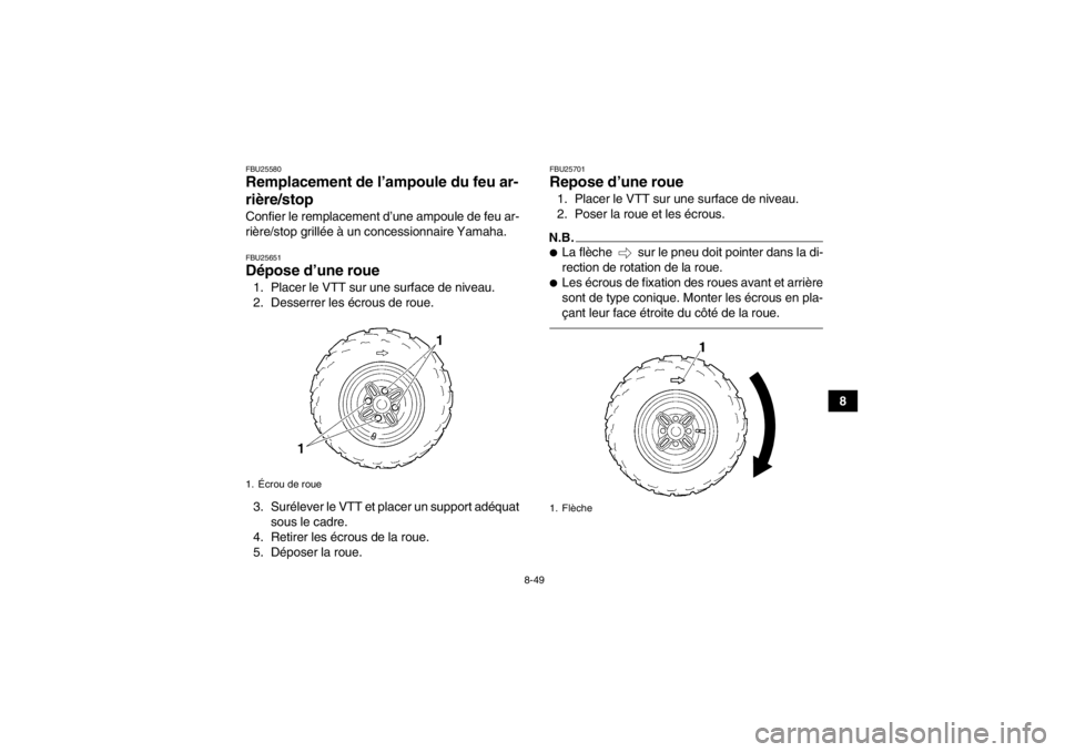 YAMAHA GRIZZLY 350 2014  Notices Demploi (in French) 8-49
8
FBU25580Remplacement de l’ampoule du feu ar-
rière/stop Confier le remplacement d’une ampoule de feu ar-
rière/stop grillée à un concessionnaire Yamaha.FBU25651Dépose d’une roue 1. P