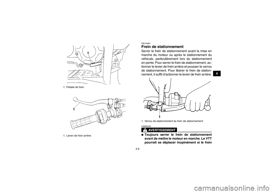 YAMAHA GRIZZLY 350 2014  Notices Demploi (in French) 4-9
4
FBU18461Frein de stationnement Serrer le frein de stationnement avant la mise en
marche du moteur ou après le stationnement du
véhicule, particulièrement lors du stationnement
en pente. Pour 