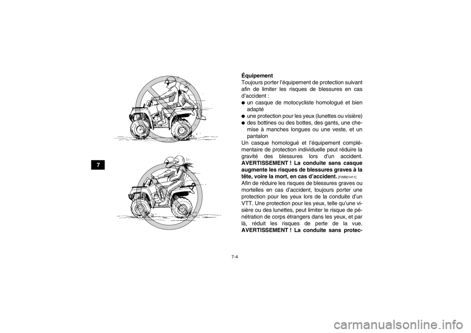 YAMAHA GRIZZLY 350 2014 Notices Demploi (in French) 7-4
7Équipement
Toujours porter l’équipement de protection suivant
afin de limiter les risques de blessures en cas
d’accident :
●un casque de motocycliste homologué et bien
adapté●une prot YAMAHA GRIZZLY 350 2014 Notices Demploi (in French) 7-4
7Équipement
Toujours porter l’équipement de protection suivant
afin de limiter les risques de blessures en cas
d’accident :
●un casque de motocycliste homologué et bien
adapté●une prot