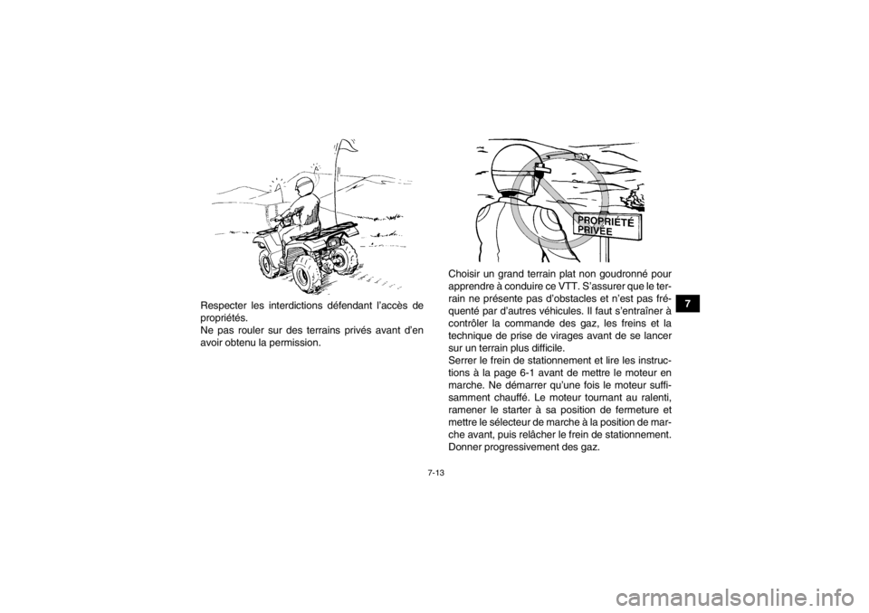 YAMAHA GRIZZLY 350 2014  Notices Demploi (in French) 7-13
7
Respecter les interdictions défendant l’accès de
propriétés.
Ne pas rouler sur des terrains privés avant d’en
avoir obtenu la permission. Choisir un grand terrain plat non goudronné p